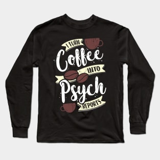 I Turn Coffee Into Psych Reports Psychologist Gift Long Sleeve T-Shirt